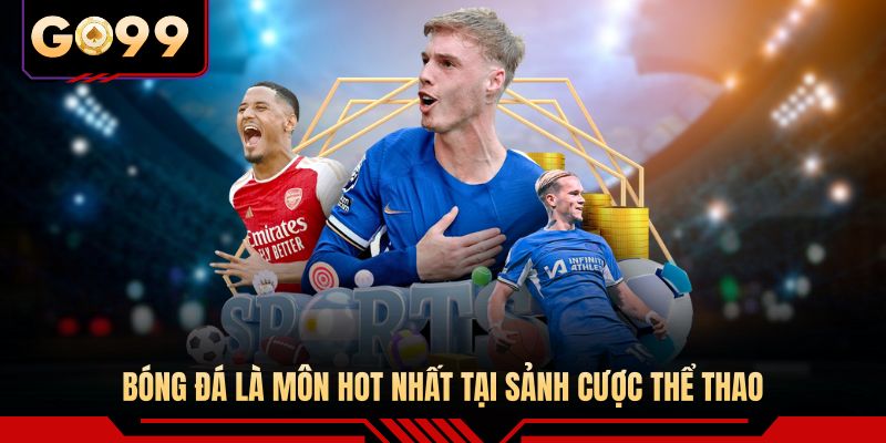 Bóng đá là môn hot nhất tại sảnh cược thể thao