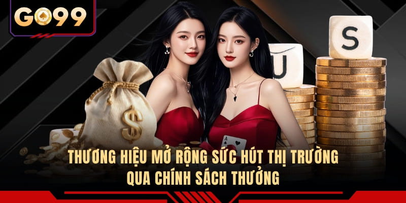 Thương hiệu mở rộng sức hút thị trường qua chính sách thưởng