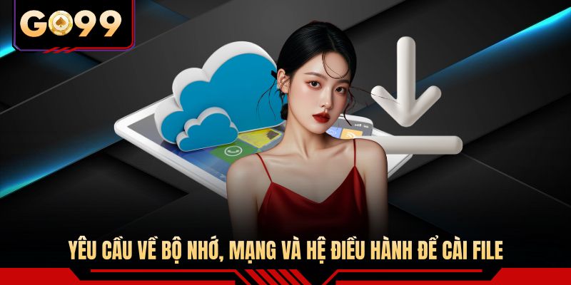 Yêu cầu về bộ nhớ, mạng và hệ điều hành để cài file
